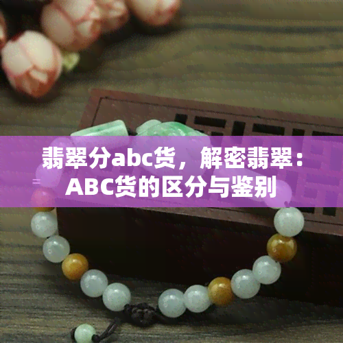 翡翠分abc货，解密翡翠：ABC货的区分与鉴别