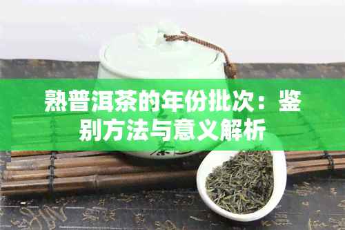 熟普洱茶的年份批次：鉴别方法与意义解析