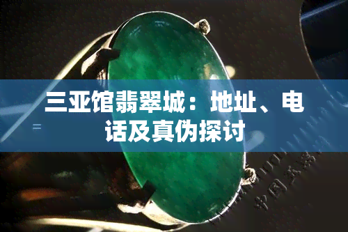 三亚馆翡翠城：地址、电话及真伪探讨