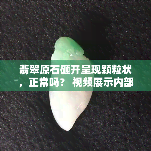 翡翠原石砸开呈现颗粒状，正常吗？ 视频展示内部截面