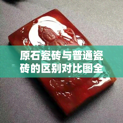 原石瓷砖与普通瓷砖的区别对比图全览