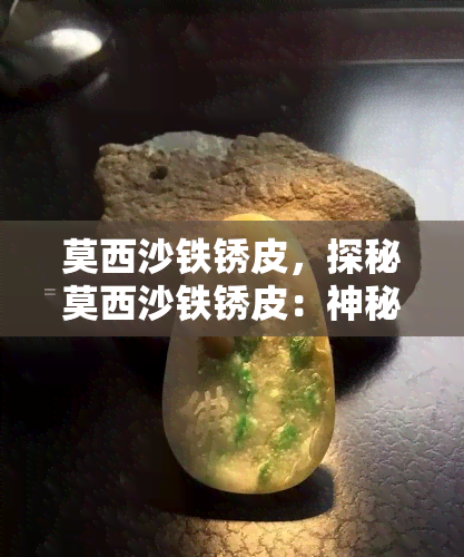 莫西沙铁锈皮，探秘莫西沙铁锈皮：神秘的矿石与传说中的宝藏