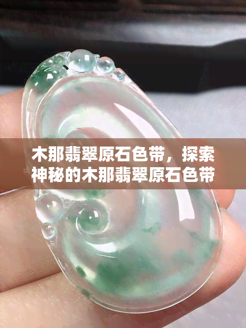 木那翡翠原石色带，探索神秘的木那翡翠原石色带：一场视觉盛宴