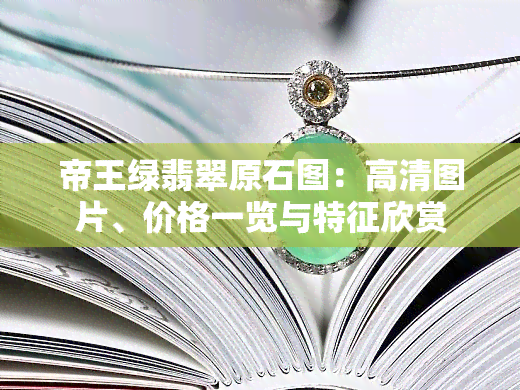 帝王绿翡翠原石图：高清图片、价格一览与特征欣赏