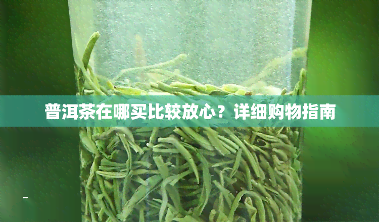 普洱茶在哪买比较放心？详细购物指南