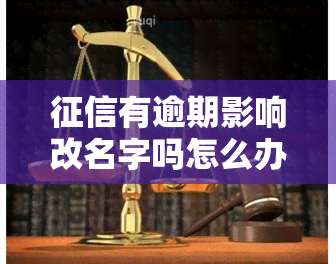 有逾期影响改名字吗怎么办，逾期会影响改名吗？解决方案大揭秘！