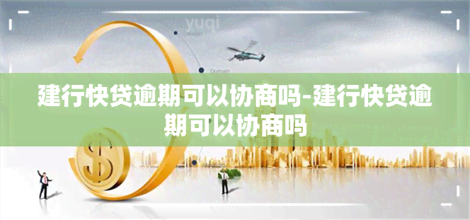 建行快贷逾期可以协商吗-建行快贷逾期可以协商吗