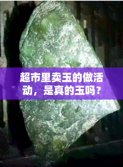 超市里卖玉的做活动，是真的玉吗？