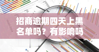 招商逾期四天上黑名单吗？有影响吗？解决方案是什么？