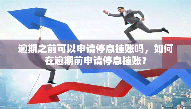 逾期之前可以申请停息挂账吗，如何在逾期前申请停息挂账？