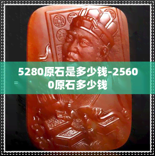 5280原石是多少钱-25600原石多少钱