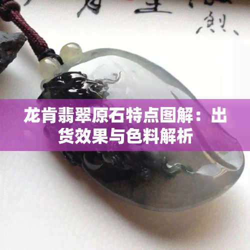 龙肯翡翠原石特点图解：出货效果与色料解析