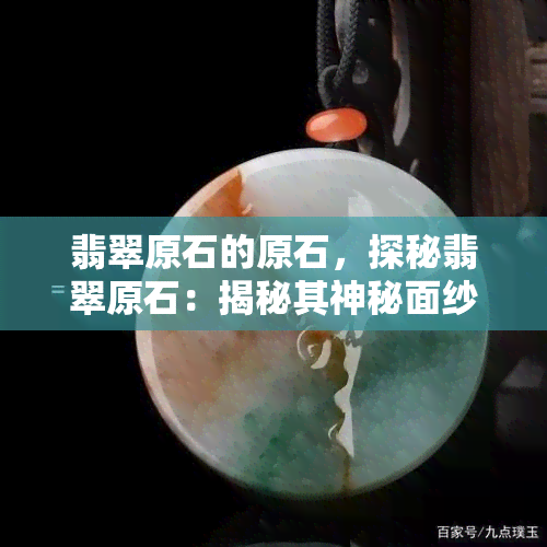 翡翠原石的原石，探秘翡翠原石：揭秘其神秘面纱