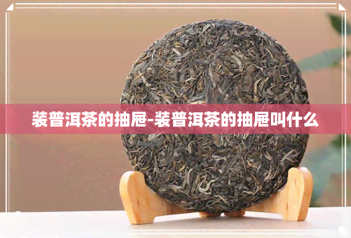 装普洱茶的抽屉-装普洱茶的抽屉叫什么