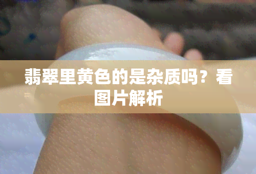 翡翠里黄色的是杂质吗？看图片解析