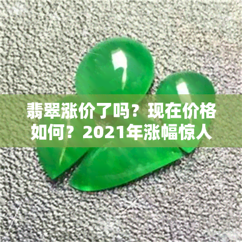 翡翠涨价了吗？现在价格如何？2021年涨幅惊人！