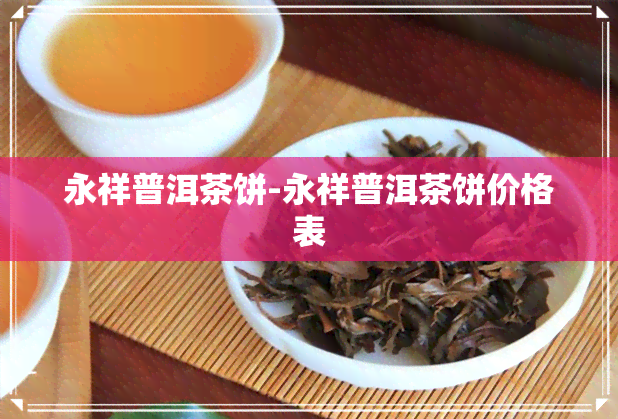 永祥普洱茶饼-永祥普洱茶饼价格表