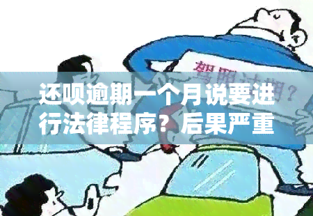 还呗逾期一个月说要进行法律程序？后果严重，能协商还款吗？上门可能性大吗？