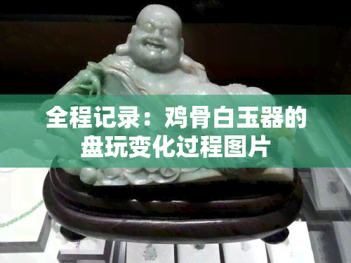 全程记录：鸡骨白玉器的盘玩变化过程图片