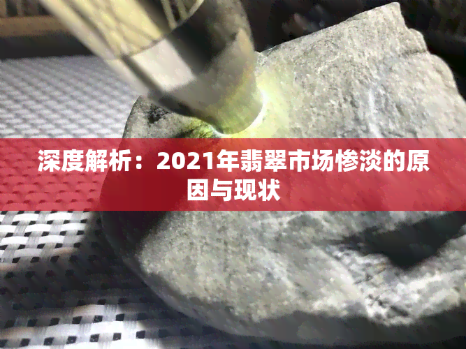 深度解析：2021年翡翠市场惨淡的原因与现状