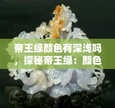 帝王绿颜色有深浅吗，探秘帝王绿：颜色深浅的奥秘