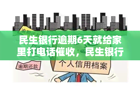 民生银行逾期6天就给家里打电话，民生银行：逾期6天即进行电话，还款压力大