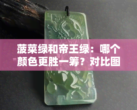 菠菜绿和帝王绿：哪个颜色更胜一筹？对比图片及区别解析