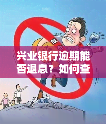 兴业银行逾期能否退息？如何查询？逾期处理方法与协商还款