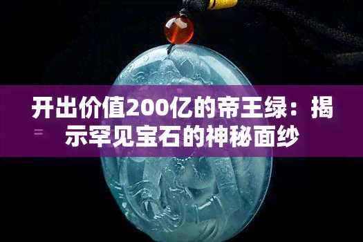 开出价值200亿的帝王绿：揭示罕见宝石的神秘面纱