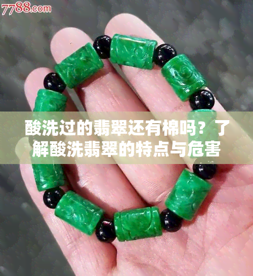 酸洗过的翡翠还有棉吗？了解酸洗翡翠的特点与危害