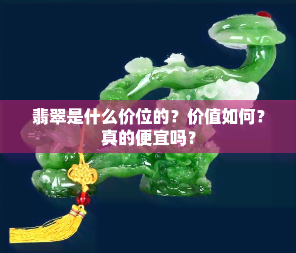 翡翠是什么价位的？价值如何？真的便宜吗？