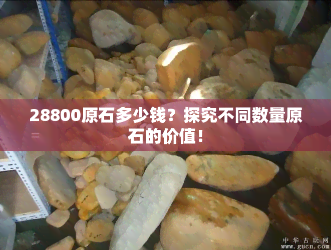 28800原石多少钱？探究不同数量原石的价值！