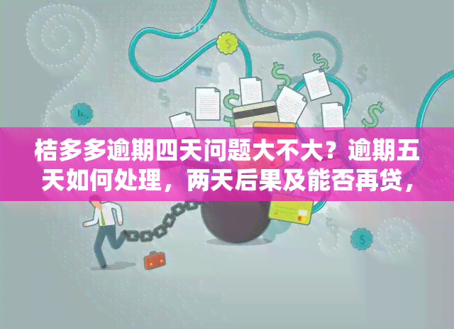 桔多多逾期四天问题大不大？逾期五天如何处理，两天后果及能否再贷，三天是否上，一天后能否再次借款？