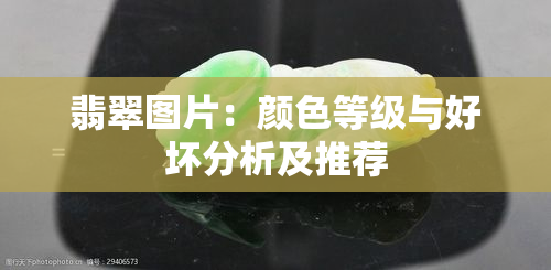 翡翠图片：颜色等级与好坏分析及推荐