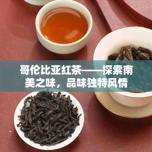 哥伦比亚红茶——探索南美之味，品味独特风情