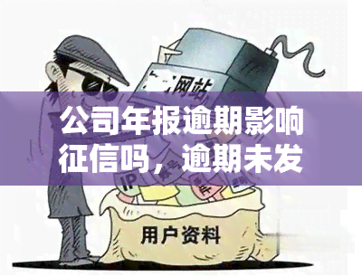 公司年报逾期影响吗，逾期未发布公司年报，是否会损害企业信用记录？