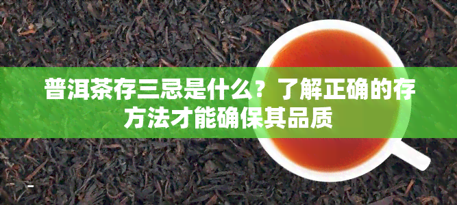 普洱茶存三忌是什么？了解正确的存方法才能确保其品质