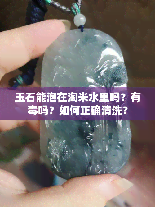 玉石能泡在淘米水里吗？有吗？如何正确清洗？