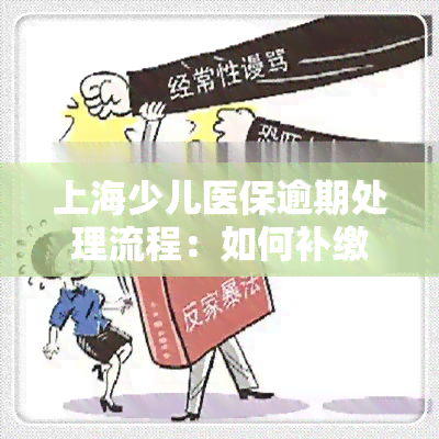 上海少儿医保逾期处理流程：如何补缴、续保及报销？