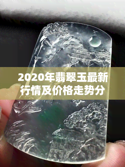 2020年翡翠玉最新行情及价格走势分析