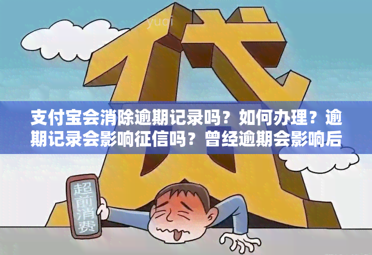 支付宝会消除逾期记录吗？如何办理？逾期记录会影响吗？曾经逾期会影响后续贷款吗？使用几年后逾期记录会消除吗？