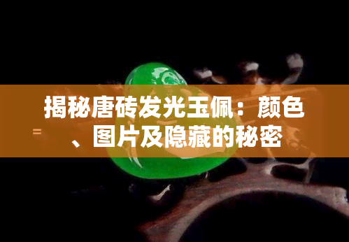 揭秘唐砖发光玉佩：颜色、图片及隐藏的秘密