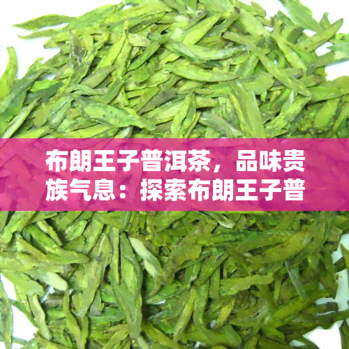 布朗王子普洱茶，品味贵族气息：探索布朗王子普洱茶的独特魅力