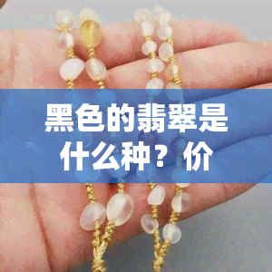 黑色的翡翠是什么种？价值如何？形成原因是什么？