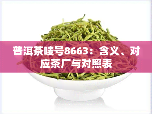 普洱茶唛号8663：含义、对应茶厂与对照表