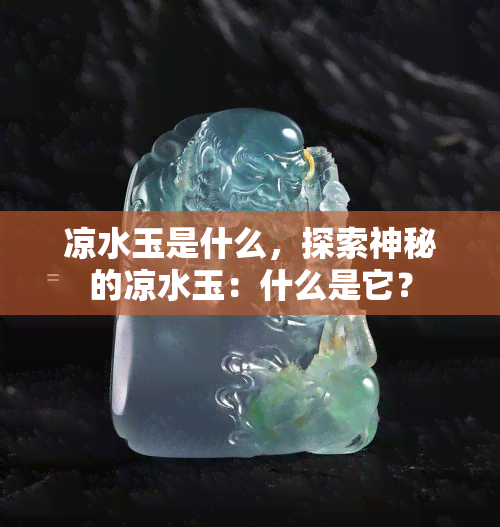 凉水玉是什么，探索神秘的凉水玉：什么是它？