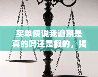 买单侠说我逾期是真的吗还是假的，揭秘买单侠：逾期警告是否真实存在？