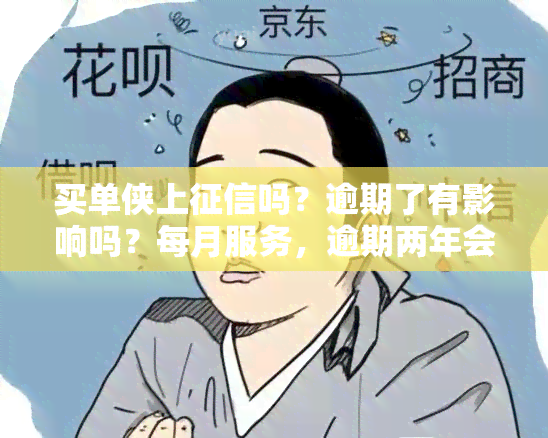 买单侠上吗？逾期了有影响吗？每月服务，逾期两年会被告上法庭吗？