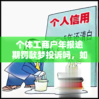 个体工商户年报逾期罚款梦投诉吗，如何处理个体工商户年报逾期罚款梦的投诉？