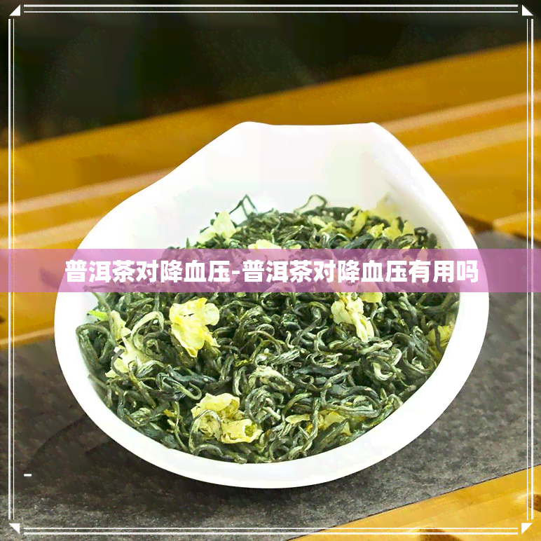 普洱茶对降血压-普洱茶对降血压有用吗